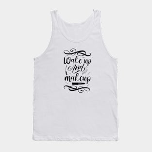 Wake up and makeup T-shirt Tank Top